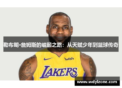 勒布朗·詹姆斯的崛起之路：从天赋少年到篮球传奇
