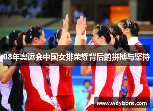 08年奥运会中国女排荣耀背后的拼搏与坚持